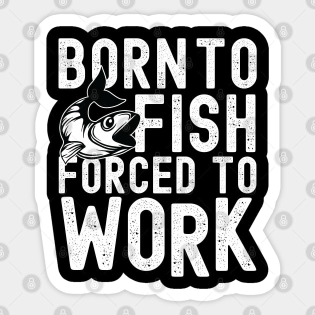 Born to fish forced to work Sticker by mohamadbaradai